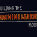 How to Build a Machine Learning Model